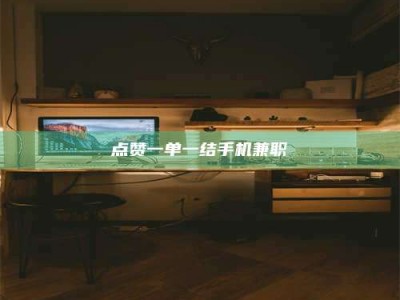 桐乡点赞一单一结手机兼职