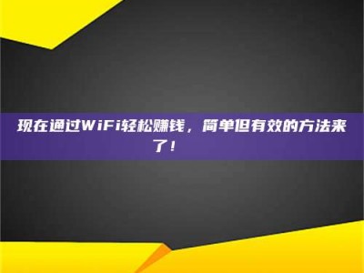 桐乡现在通过WiFi轻松赚钱，简单但有效的方法来了！🚀
