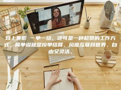 桐乡网上兼职 一单一结，这可是一种超赞的工作方式，简单说就是按单结算，风靡互联网世界，自由又灵活。