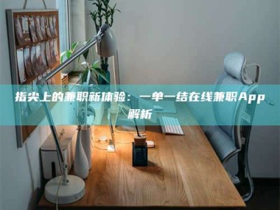 桐乡指尖上的兼职新体验：一单一结在线兼职App解析