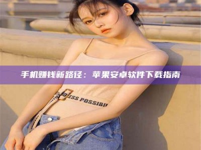 桐乡手机赚钱新路径：苹果安卓软件下载指南