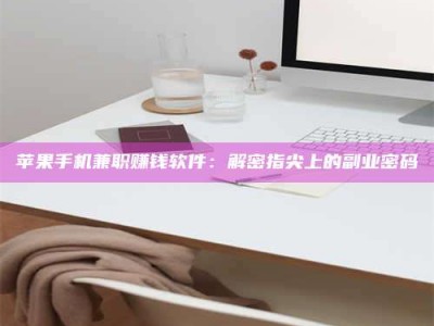 桐乡苹果手机兼职赚钱软件：解密指尖上的副业密码