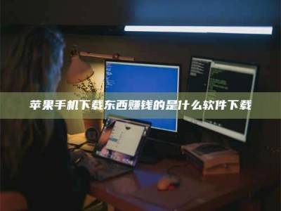 桐乡苹果手机下载东西赚钱的是什么软件下载