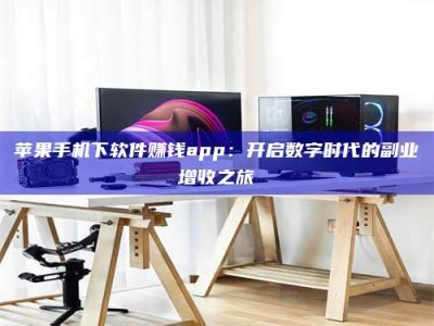 桐乡苹果手机下软件赚钱app：开启数字时代的副业增收之旅