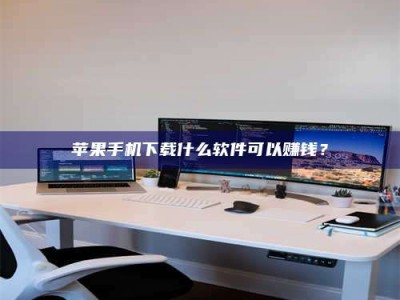 桐乡苹果手机下载什么软件可以赚钱？